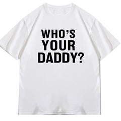 Who is your daddy funny t-shirt short sleeved top unisex loose 2024 letter round neck text