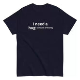 I NEED A HUGE AMOUNT OF MONEY Funny and Fun English Short sleeved T-shirt Short sleeved loose fit for men and women