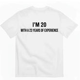 European and American Fun Slogans I'm 20 With A 23 Years of Experience Printed T-shirt for Men and Women