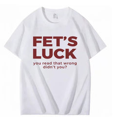 FET'S LUCK YOU READ THAT WRONG DIDN'T YOU FUNNY T-SHIRT 2026