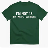 European and American fun slogan I'm Not 48 I'm TWELVE FOUR TIMES T-shirt loose short sleeved men and women