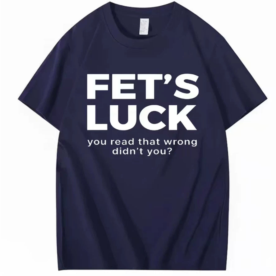 FET'S LUCK YOU READ THAT WRONG DIDN'T YOU FUNNY T-SHIRT 2026