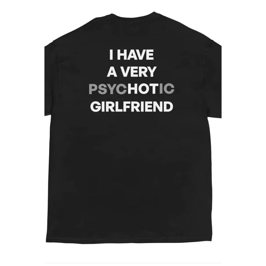 I Have A Very PSYCHOTIC GIRLFRIEND Fun Text Printed T-shirt for Men and Women