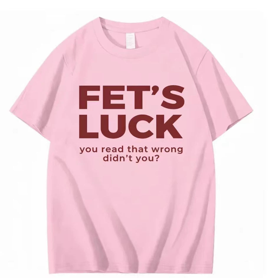 FET'S LUCK YOU READ THAT WRONG DIDN'T YOU FUNNY T-SHIRT 2026