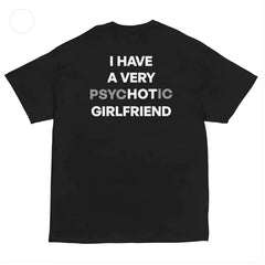 I Have A Very PSYCHOTIC GIRLFRIEND Fun Text Printed T-shirt for Men and Women
