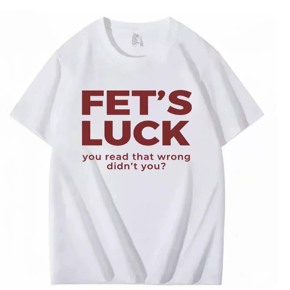 FET'S LUCK YOU READ THAT WRONG DIDN'T YOU FUNNY T-SHIRT 2026