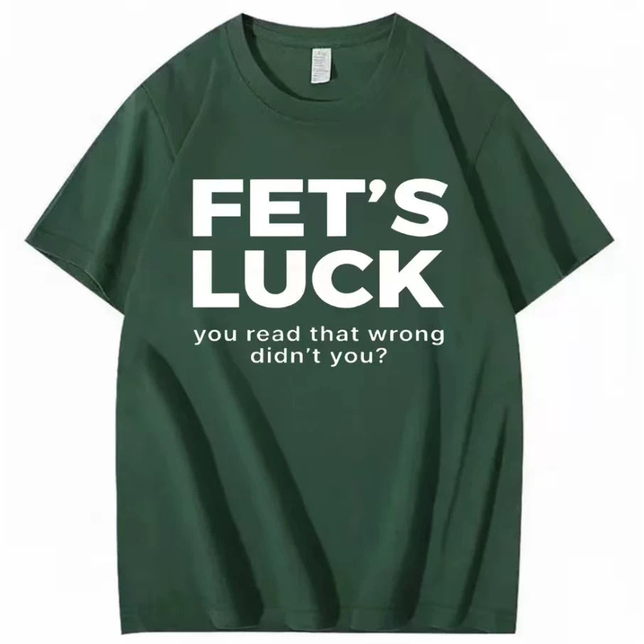 FET'S LUCK YOU READ THAT WRONG DIDN'T YOU FUNNY T-SHIRT 2026
