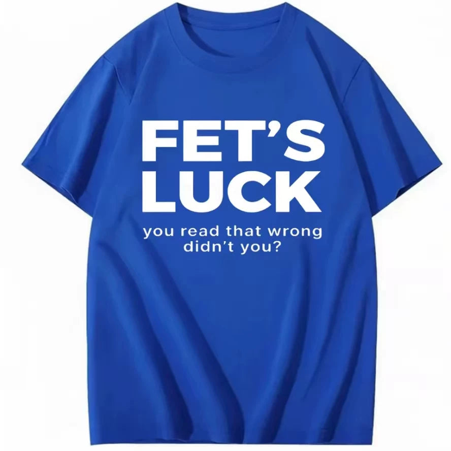 FET'S LUCK YOU READ THAT WRONG DIDN'T YOU FUNNY T-SHIRT 2026