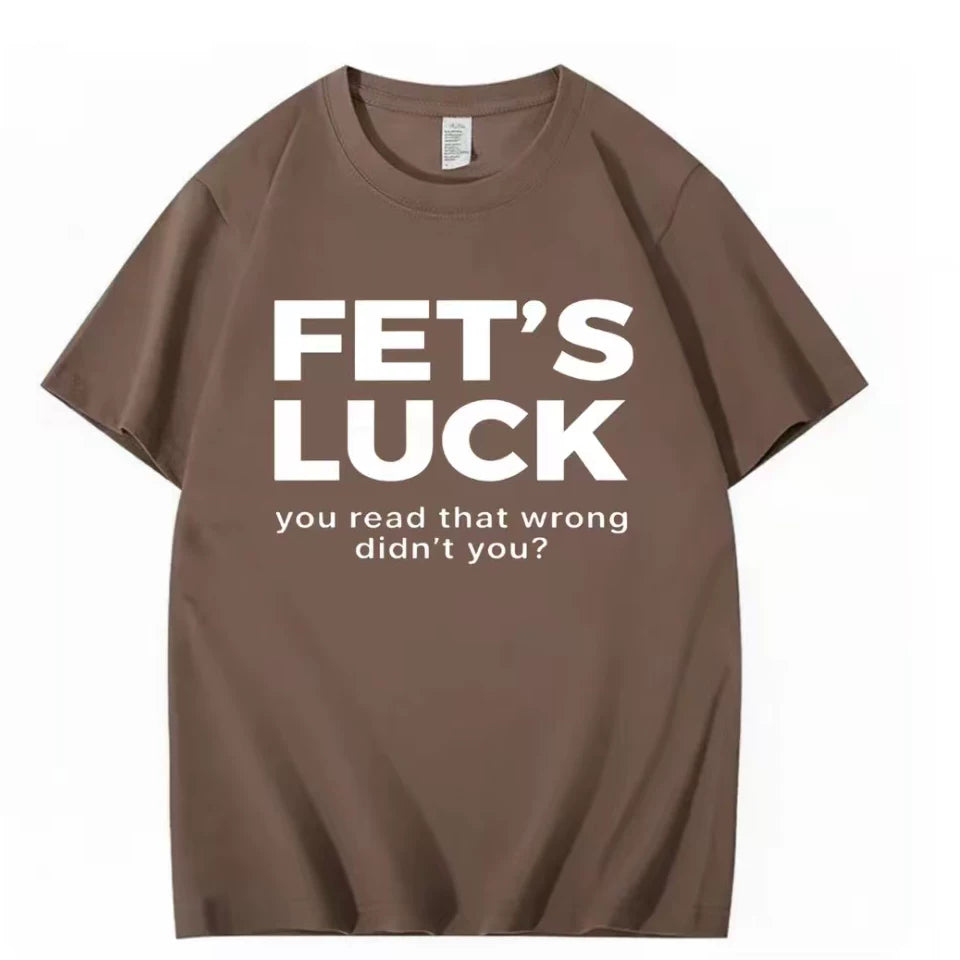 FET'S LUCK YOU READ THAT WRONG DIDN'T YOU FUNNY T-SHIRT 2026