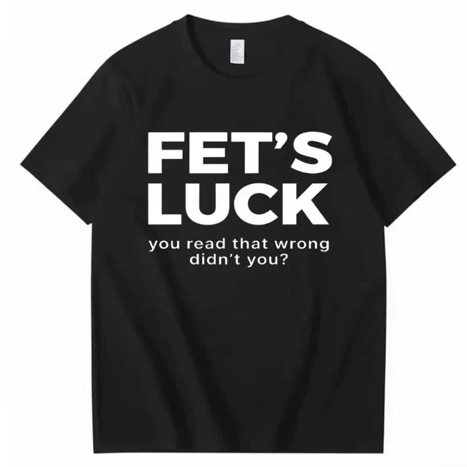 FET'S LUCK YOU READ THAT WRONG DIDN'T YOU FUNNY T-SHIRT 2026